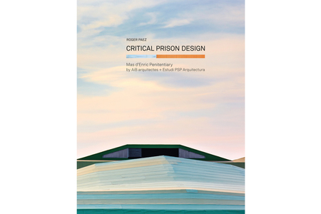 Critical Prison Design: Mas d’Enric Penitentiary by AiB arquitectes + Estudi PSP Arquitectura