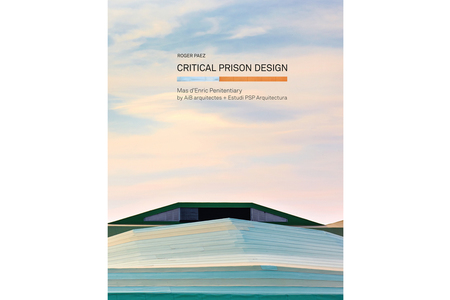 Critical Prison Design: Mas d’Enric Penitentiary by AiB arquitectes + Estudi PSP Arquitectura